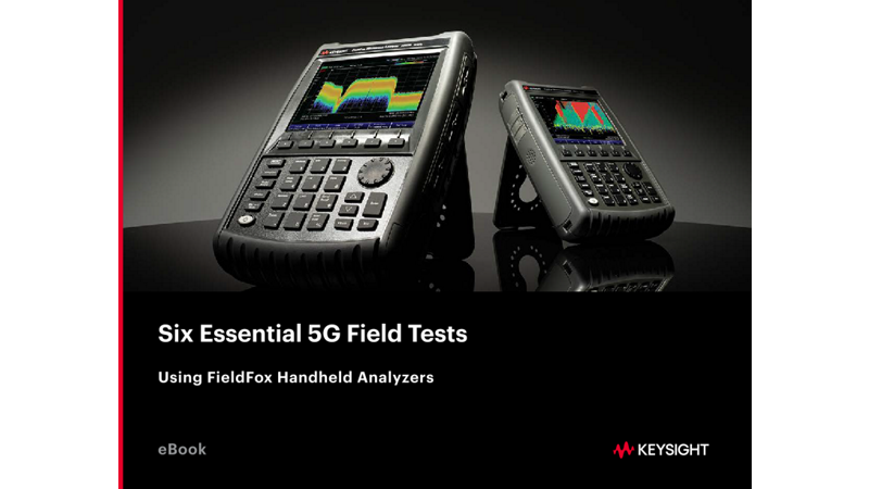 Six Essential 5G Field Tests Using FieldFox Handheld Analyzers